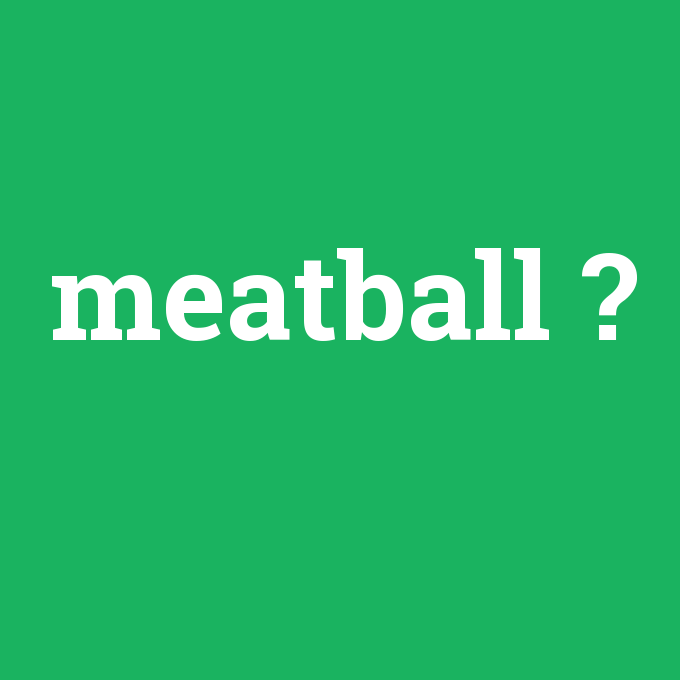 meatball, meatball nedir ,meatball ne demek