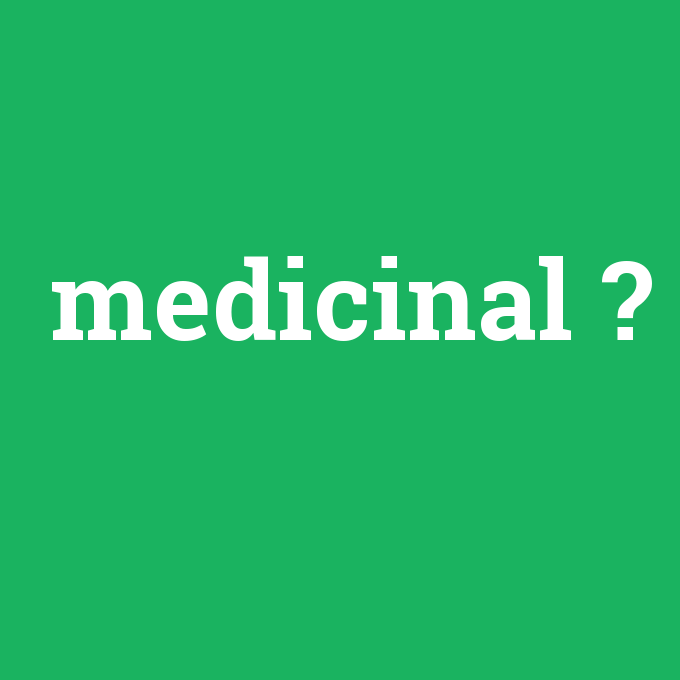 medicinal, medicinal nedir ,medicinal ne demek