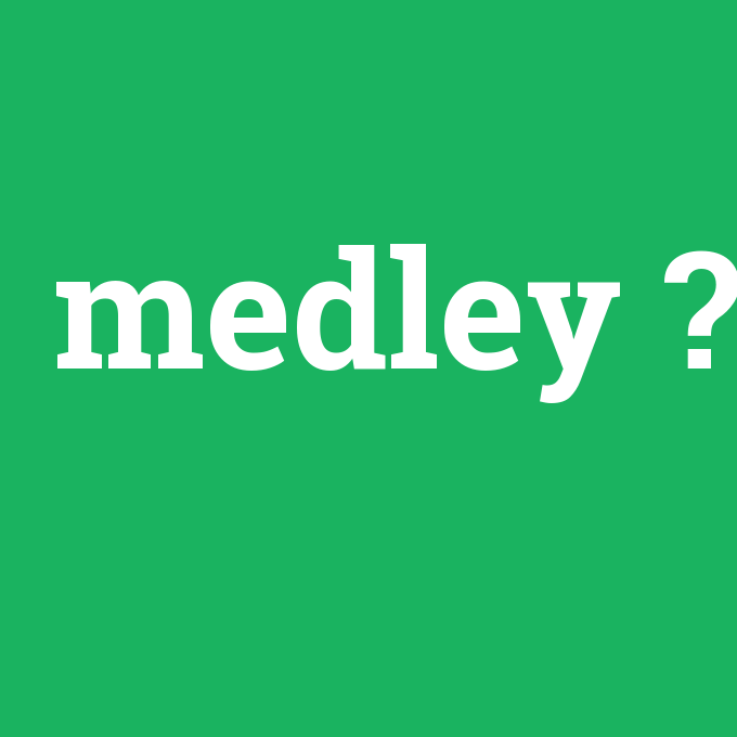 medley, medley nedir ,medley ne demek