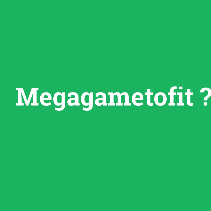 Megagametofit, Megagametofit nedir ,Megagametofit ne demek