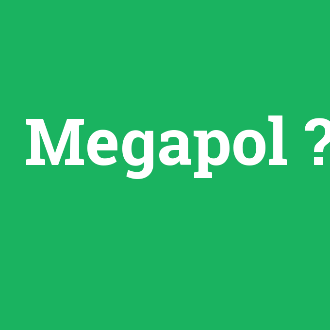 Megapol, Megapol nedir ,Megapol ne demek