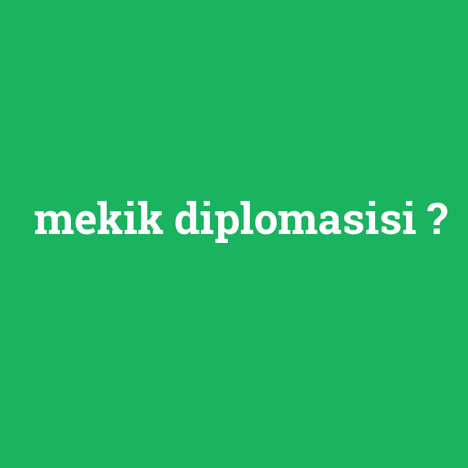 mekik diplomasisi, mekik diplomasisi nedir ,mekik diplomasisi ne demek