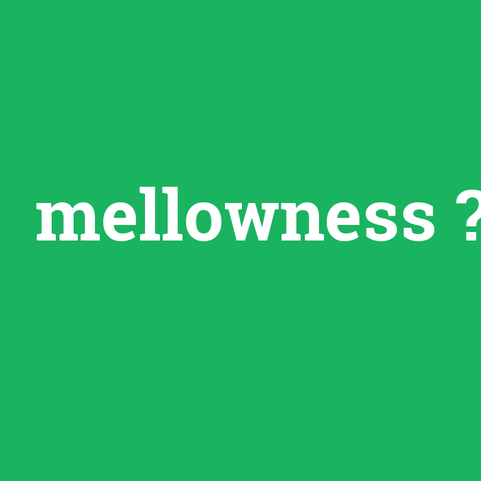mellowness, mellowness nedir ,mellowness ne demek