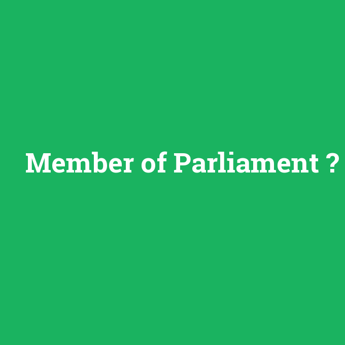 Member of Parliament, Member of Parliament nedir ,Member of Parliament ne demek