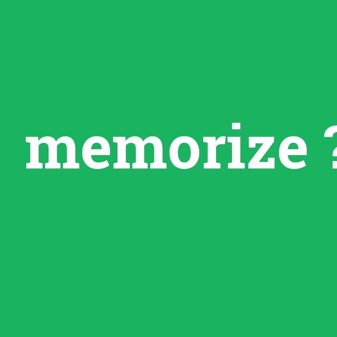 memorize, memorize nedir ,memorize ne demek