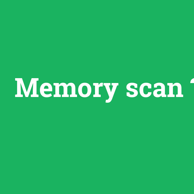 Memory scan, Memory scan nedir ,Memory scan ne demek