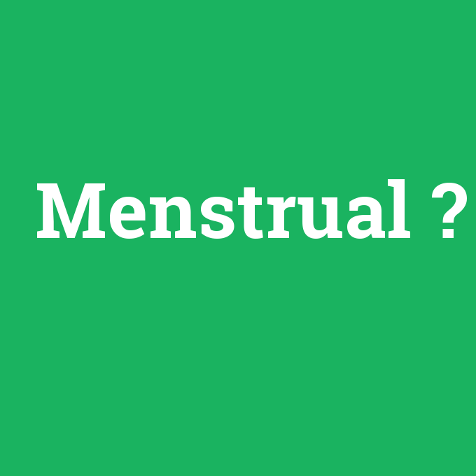 Menstrual, Menstrual nedir ,Menstrual ne demek