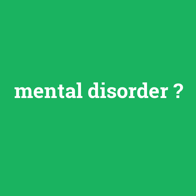 mental disorder, mental disorder nedir ,mental disorder ne demek