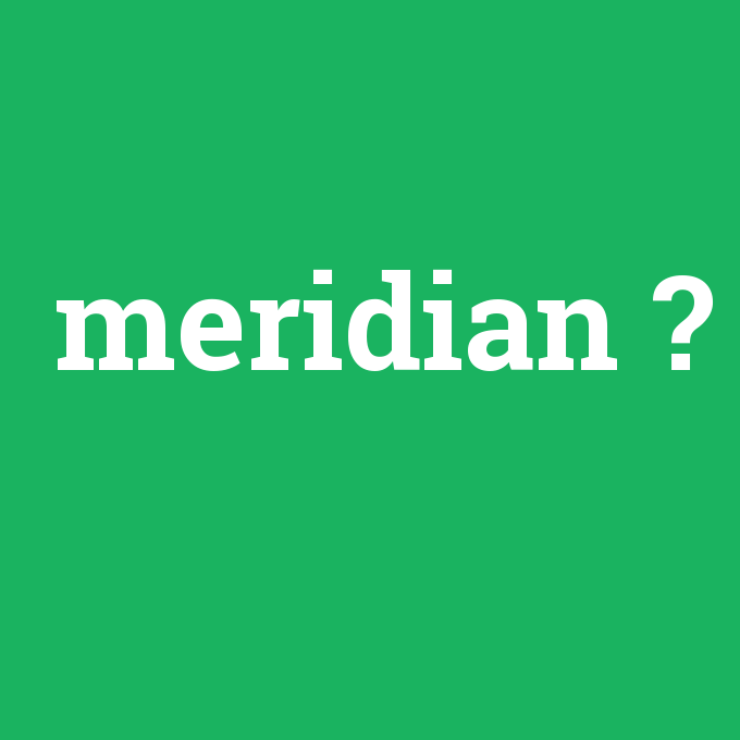 meridian, meridian nedir ,meridian ne demek