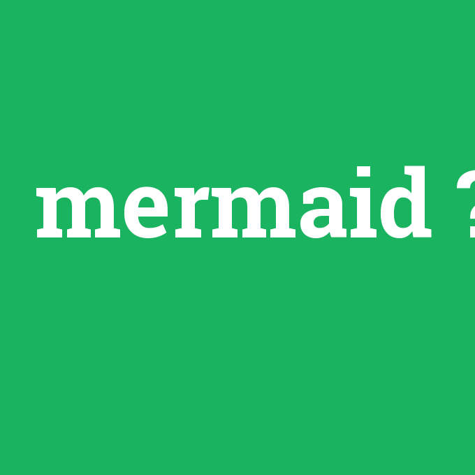 mermaid, mermaid nedir ,mermaid ne demek