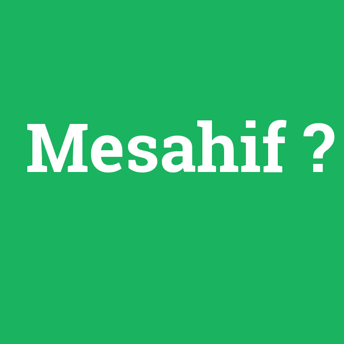 Mesahif, Mesahif nedir ,Mesahif ne demek