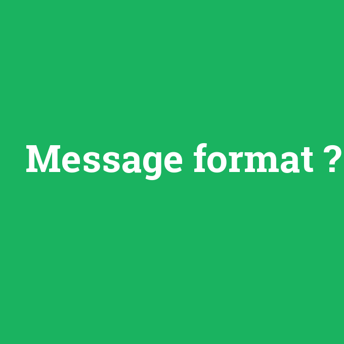Message format, Message format nedir ,Message format ne demek