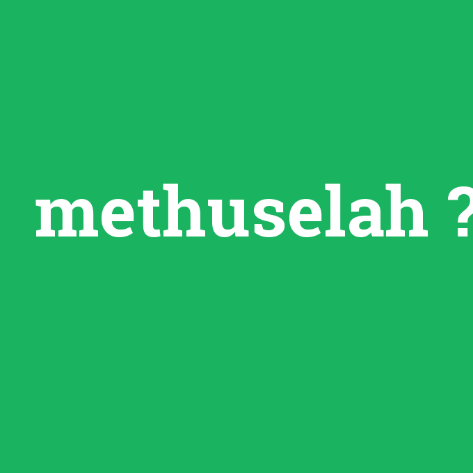 methuselah, methuselah nedir ,methuselah ne demek