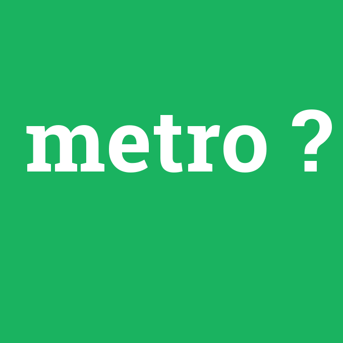 metro, metro nedir ,metro ne demek