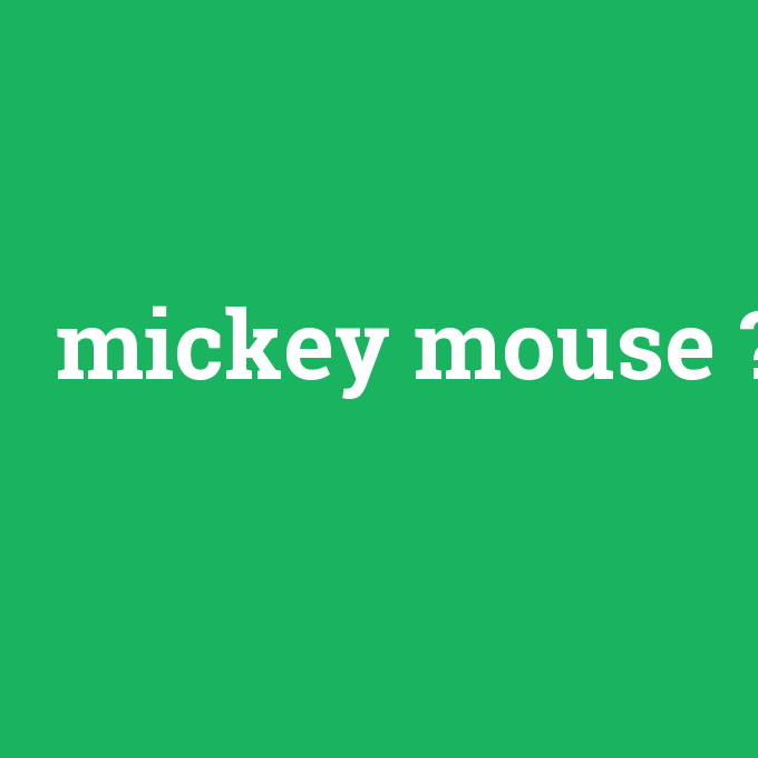 mickey mouse, mickey mouse nedir ,mickey mouse ne demek