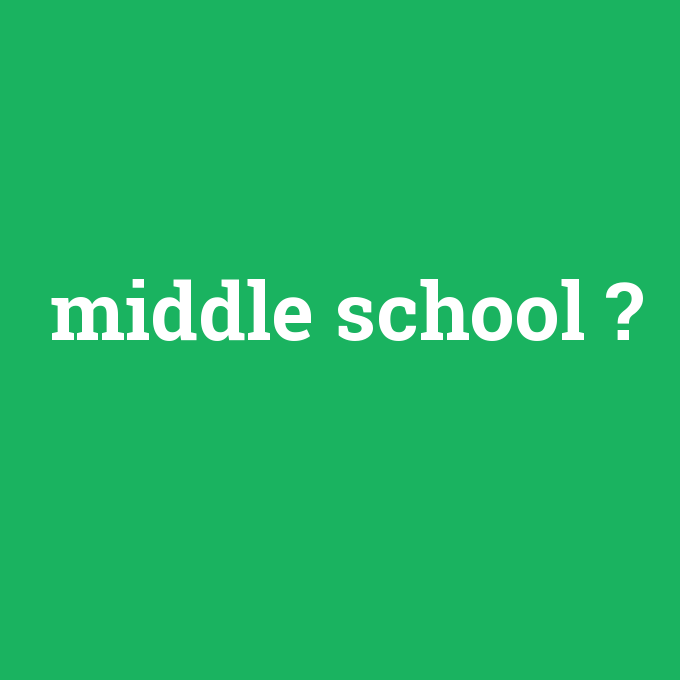 middle school, middle school nedir ,middle school ne demek