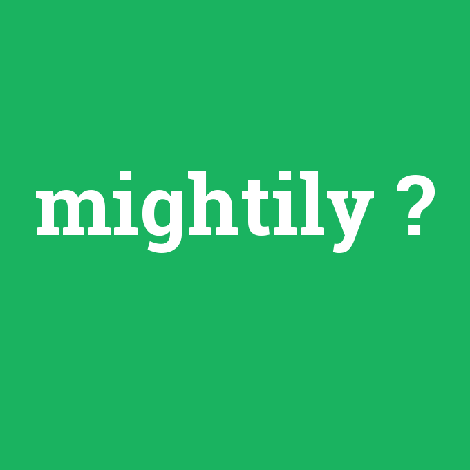mightily, mightily nedir ,mightily ne demek