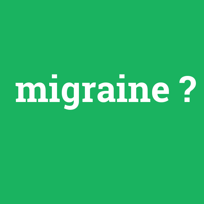 migraine, migraine nedir ,migraine ne demek