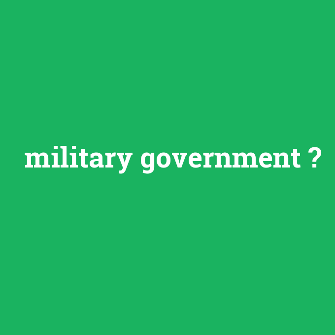 military government, military government nedir ,military government ne demek