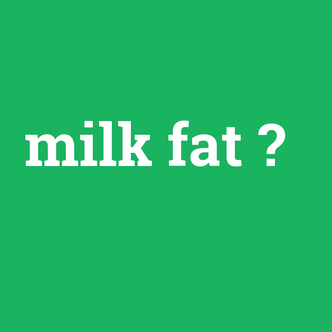 milk fat, milk fat nedir ,milk fat ne demek