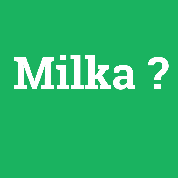 Milka, Milka nedir ,Milka ne demek
