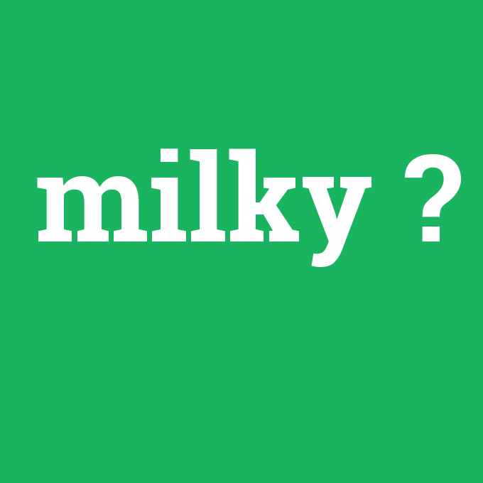 milky, milky nedir ,milky ne demek