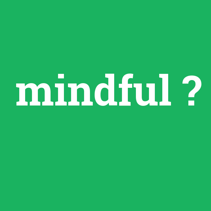 mindful, mindful nedir ,mindful ne demek