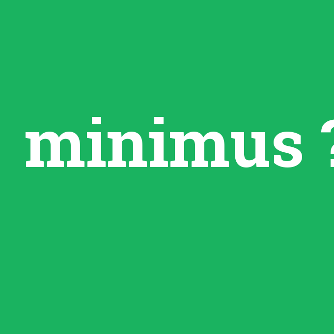minimus, minimus nedir ,minimus ne demek