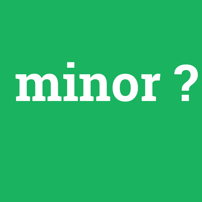 minor, minor nedir ,minor ne demek
