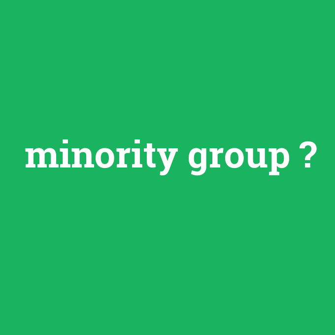 minority group, minority group nedir ,minority group ne demek