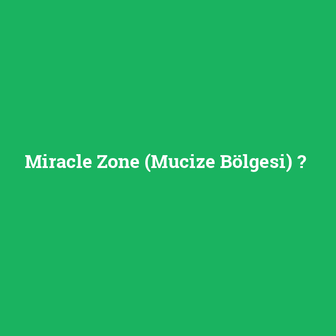 Miracle Zone (Mucize Bölgesi), Miracle Zone (Mucize Bölgesi) nedir ,Miracle Zone (Mucize Bölgesi) ne demek
