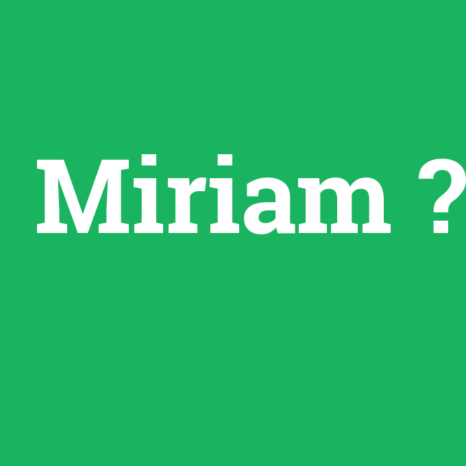 Miriam, Miriam nedir ,Miriam ne demek