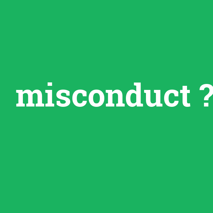 misconduct, misconduct nedir ,misconduct ne demek