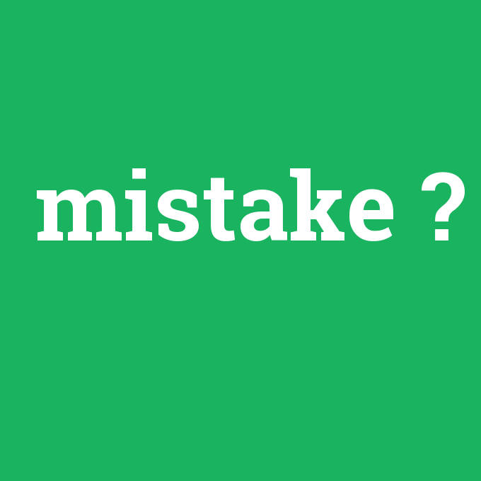 mistake, mistake nedir ,mistake ne demek