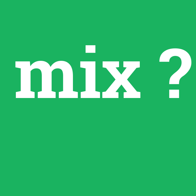mix, mix nedir ,mix ne demek