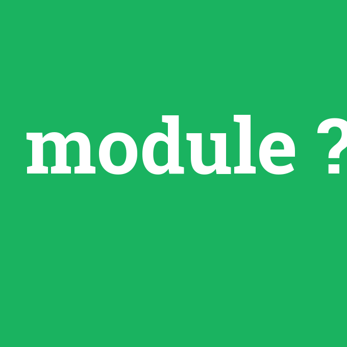 module, module nedir ,module ne demek