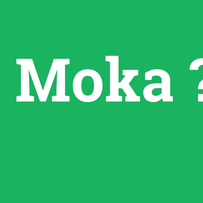Moka, Moka nedir ,Moka ne demek