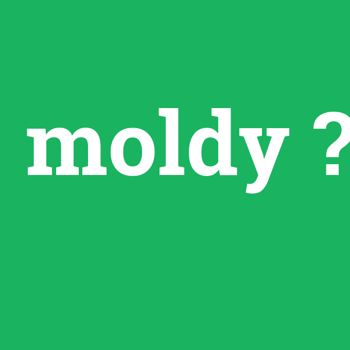 moldy, moldy nedir ,moldy ne demek