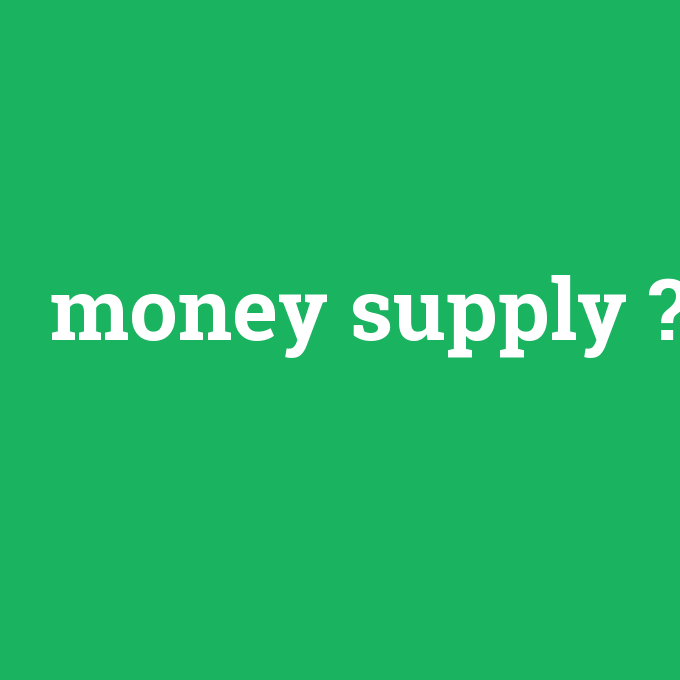 money supply, money supply nedir ,money supply ne demek