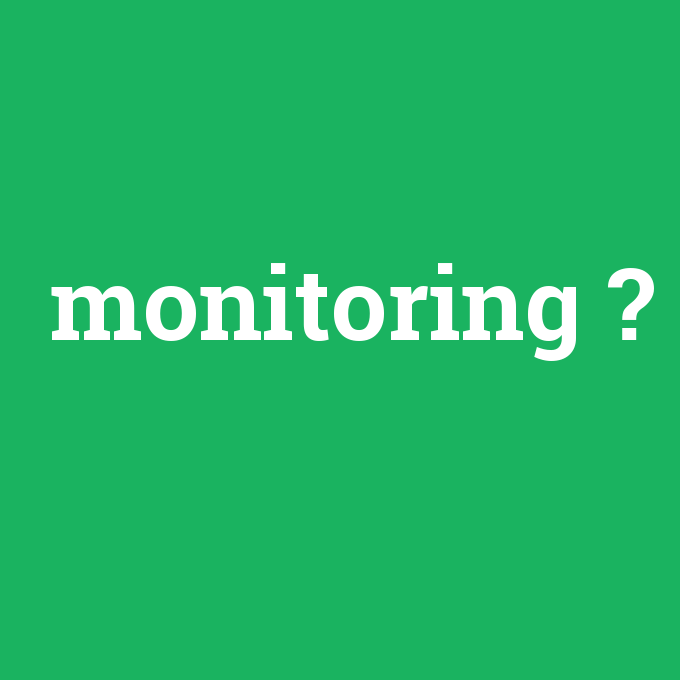monitoring, monitoring nedir ,monitoring ne demek