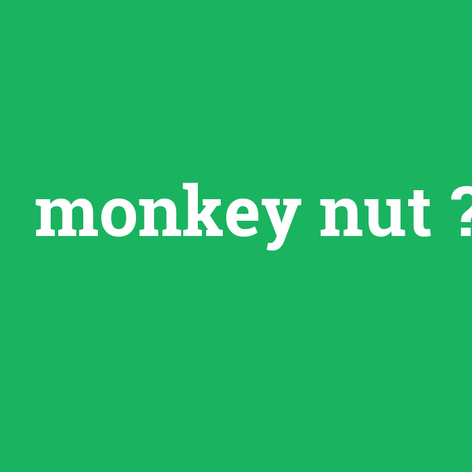 monkey nut, monkey nut nedir ,monkey nut ne demek