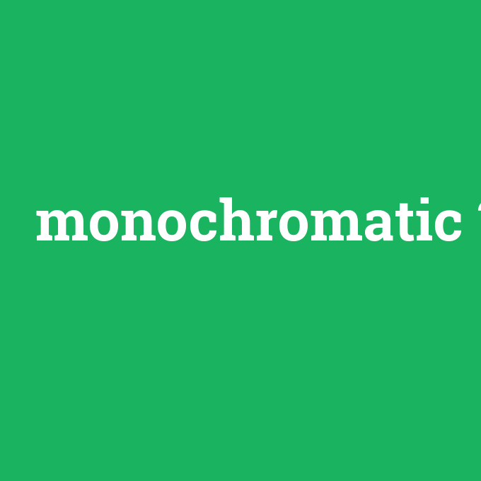 monochromatic, monochromatic nedir ,monochromatic ne demek