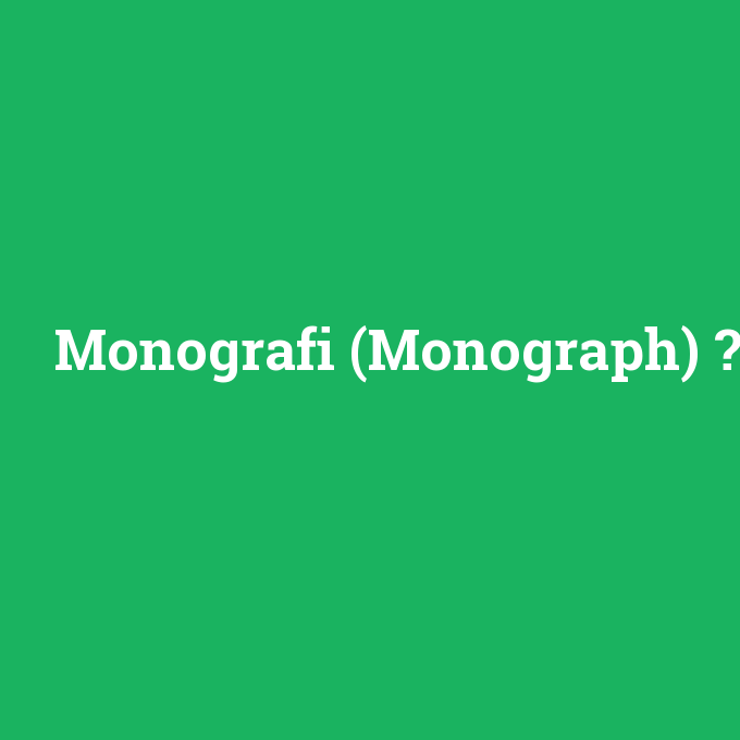 Monografi (Monograph), Monografi (Monograph) nedir ,Monografi (Monograph) ne demek