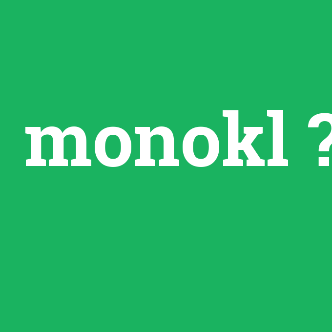 monokl, monokl nedir ,monokl ne demek