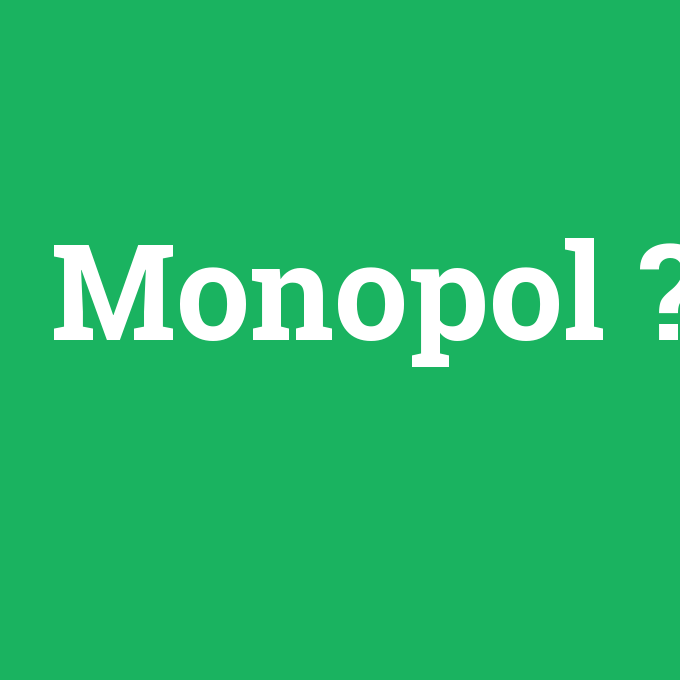Monopol, Monopol nedir ,Monopol ne demek