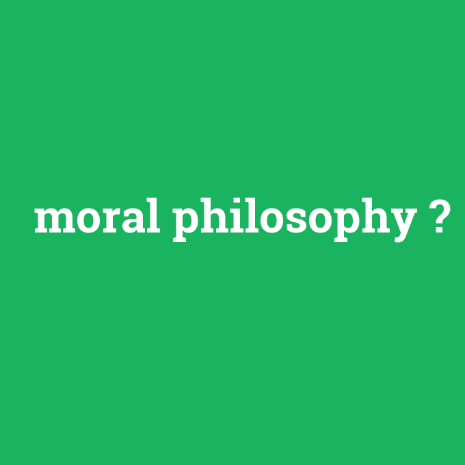 moral philosophy, moral philosophy nedir ,moral philosophy ne demek