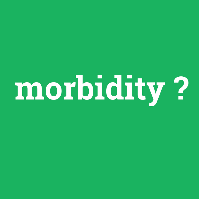 morbidity, morbidity nedir ,morbidity ne demek