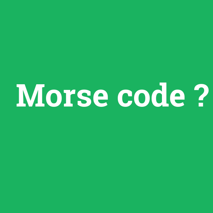 Morse code, Morse code nedir ,Morse code ne demek