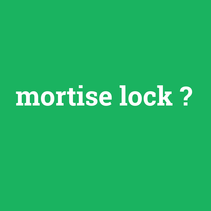 mortise lock, mortise lock nedir ,mortise lock ne demek