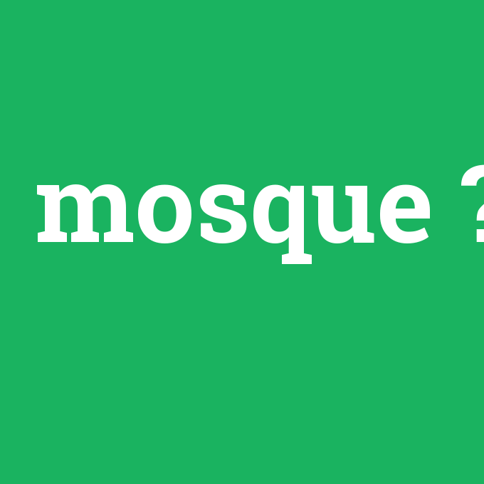 mosque, mosque nedir ,mosque ne demek